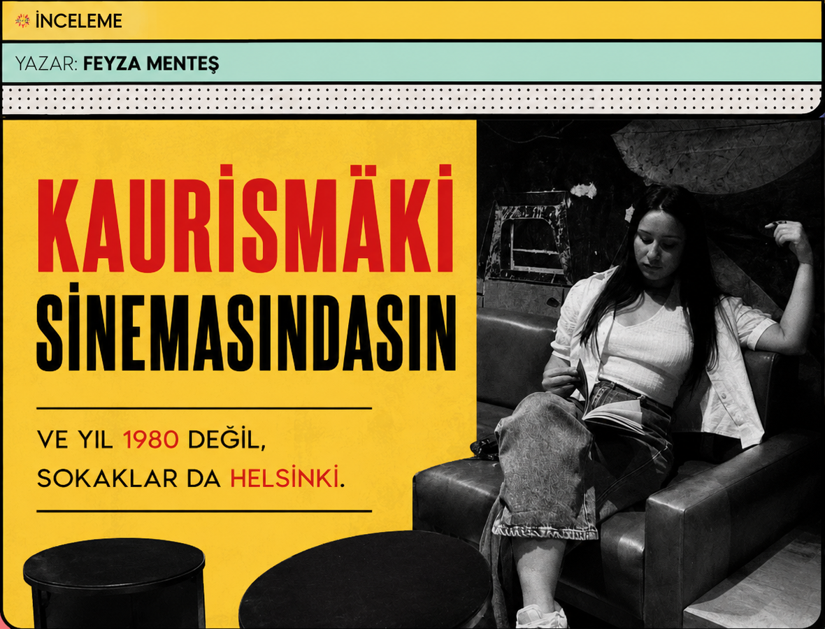 Feyza Menteş – Kaurismäki sinemasındasın ve yıl 1980 değil, sokaklar da Helsinki.